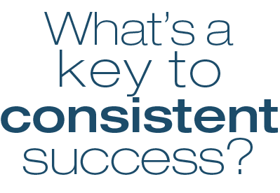 What's a key to consistent success?
